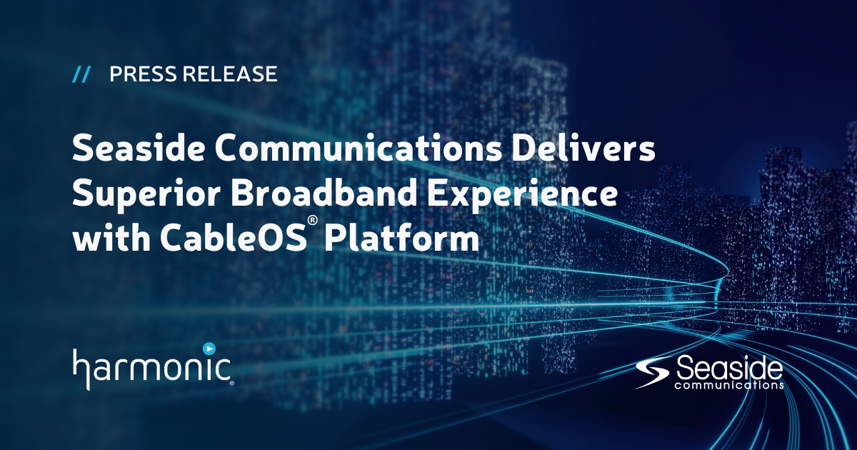 Seaside Communications Delivers Superior Broadband Experience with Harmonic’s CableOS Platform